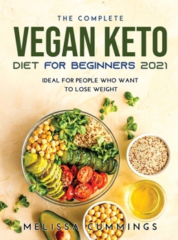 The Complete Vegan Keto Diet for Beginners 2021: Ideal for People Who Want to Lose Weight