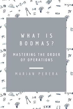 WHAT IS BODMAS?: MASTERING THE ORDER OF OPERATIONS (A Fun and Easy Path into Mathematics)