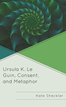 Hardcover Ursula K. Le Guin, Consent, and Metaphor Book