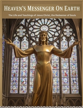 Heaven’s Messenger on Earth: The Life and Teachings of Jesus Christ, the Redeemer of Souls