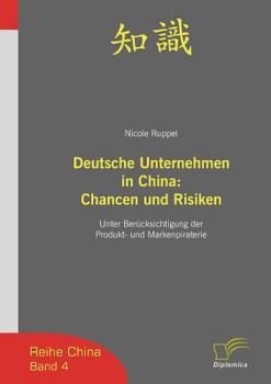 Paperback Deutsche Unternehmen in China: Chancen und Risiken: Unter Berücksichtigung der Produkt- und Markenpiraterie [German] Book