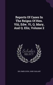 Hardcover Reports Of Cases In The Reigns Of Hen. Viii, Edw. Vi, Q. Mary, And Q. Eliz, Volume 2 Book