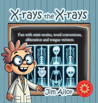 X-rays the X-rays: Fun with mini-stories, word conversions, alliteration and tongue twisters (Derivative)