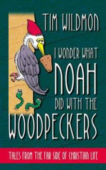 Hardcover I Wonder What Noah Did with the Woodpeckers: Tales from the Far Side of Christian Life Book