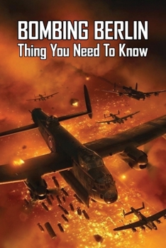 Paperback Bombing Berlin: Thing You Need To Know: Germany 1940-1945 Book