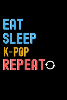 Eat, Sleep, K-Pop, Repeat Notebook - K-Pop Funny Gift: Lined Notebook / Journal Gift, 120 Pages, 6x9, Soft Cover, Matte Finish