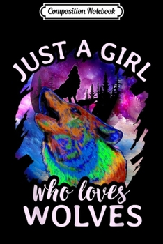 Composition Notebook: Just A Girl Who Loves Wolves Wolf Gift for Girls  Journal/Notebook Blank Lined Ruled 6x9 100 Pages