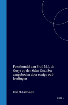 Feestbundel aan Prof. M. J. de Goeje op den 6den Oct. 1891 aangeboden door eenige oud-leerlingen (Dutch Edition)