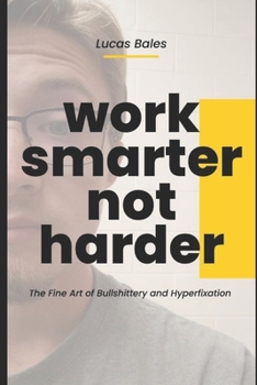 Paperback Work Smarter, Not Harder: The Fine Art of Bullshittery and Hyperfixation Book