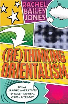 Hardcover (Re)thinking Orientalism: Using Graphic Narratives to Teach Critical Visual Literacy Book