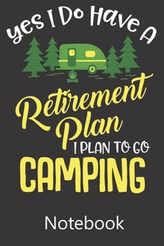 Yes I Do Have A Retirement Plan I Plan to Go Camping: Composition Notebook, College Ruled Blank Lined Book for Taking Notes, Recipes, Sketching, Writing, Organizing, Christmas Halloween Birthday Gifts