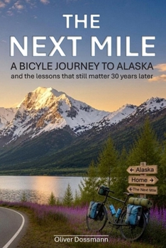 The Next Mile: A bicycle journey to Alaska and the lessons that still matter 30 years later