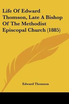 Paperback Life Of Edward Thomson, Late A Bishop Of The Methodist Episcopal Church (1885) Book