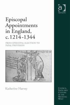 Hardcover Episcopal Appointments in England, c. 1214-1344: From Episcopal Election to Papal Provision Book