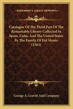 Catalogue Of The Third Part Of The Remarkable Library Collected In Spain, Cuba, And The United States By The Family Of Del Monte