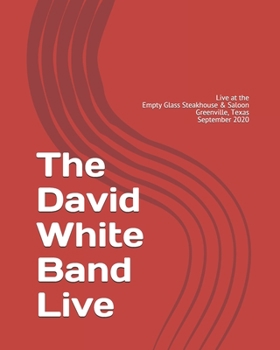 Paperback The David White Band: Live at the Empty Glass Steakhouse & Saloon, Greenville, Texas Book