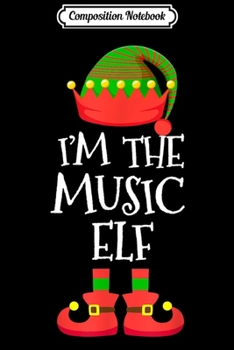Composition Notebook: I'M THE Music ELF Christmas Xmas Funny Elf Group Costume Journal/Notebook Blank Lined Ruled 6x9 100 Pages