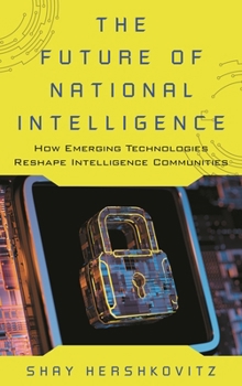 Hardcover Future of National Intelligence: How Emerging Technologies Reshape Intelligence Communities Book