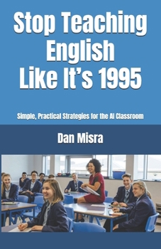 Paperback Stop Teaching English Like It's 1995: Simple, Practical Strategies for the AI Classroom Book