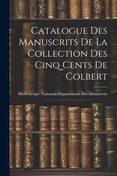 Paperback Catalogue Des Manuscrits De La Collection Des Cinq Cents De Colbert [French] Book