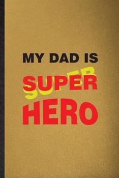 Paperback My Dad Is Super Hero: Lined Notebook For Parent Daddy Father. Funny Ruled Journal For Dad Grandpa Husband. Unique Student Teacher Blank Comp Book