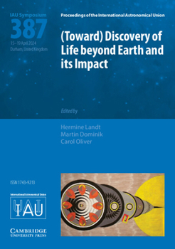 (Toward) Discovery of Life Beyond Earth and Its Impact (Iau S387)