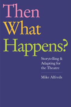 Paperback Then What Happens?: Storytelling and Adapting for the Theatre Book