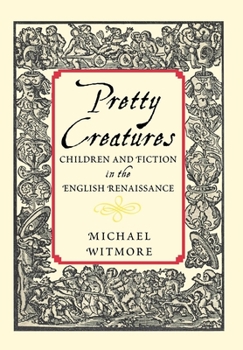 Hardcover Pretty Creatures: Children and Fiction in the English Renaissance Book