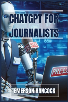 Paperback ChatGPT for Journalists: Enhance Reporting and Streamline News Production with AI-Powered Tools (2024 Guide) Book