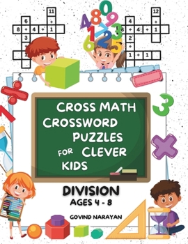 Paperback Cross Math Crossword Puzzles for Clever Kids: Division Ages 4 to 8: (Preschool, Kindergarten, Grade 1-3) - Includes 100 Puzzles with Clues and Answers Book