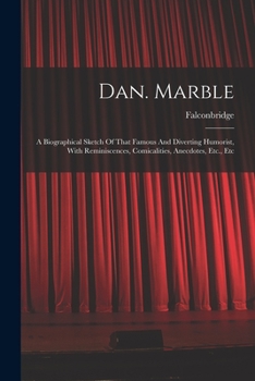 Paperback Dan. Marble: A Biographical Sketch Of That Famous And Diverting Humorist, With Reminiscences, Comicalities, Anecdotes, Etc., Etc Book
