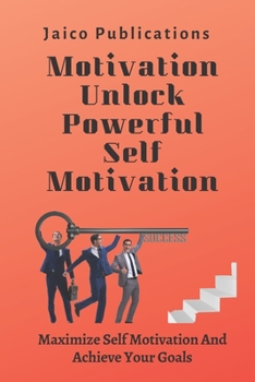 Paperback Motivation Unlock Powerful Self Motivation: Maximize Self Motivation And Achieve Your Goals Book