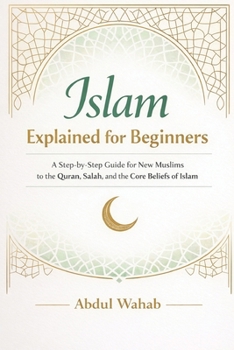 Paperback Islam Explained for Beginners: A Step-by-Step Guide for New Muslims to the Quran, Salah, and the Core Beliefs of Islam Book