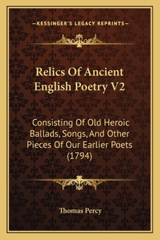 Paperback Relics Of Ancient English Poetry V2: Consisting Of Old Heroic Ballads, Songs, And Other Pieces Of Our Earlier Poets (1794) Book