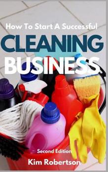 Paperback How To Start A Successful Cleaning Business: The Essential Guide To Starting A Cleaning Business Book