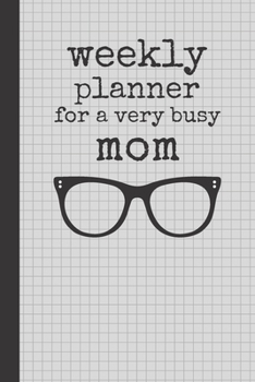 Weekly Planner For A Very Busy Mom: Organizer / Journal, Notebook Organiser, Week Per Page, 50 Pages Ruled White Paper, 106 pages, Glasses, Cute Fun Gift for Mom Mum Mother