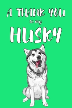 Paperback A Thank You To My Husky: Perfect Gratitude Journal For All Dog Owner To Cultivate Happiness Book