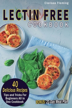 Paperback Lectin Free Cookbook: 40 Delicious Recipes, Tips and Tricks For Beginners All in One Cookbook (BONUS: 21-Day Meal Plan To Help Lose Weight, Book