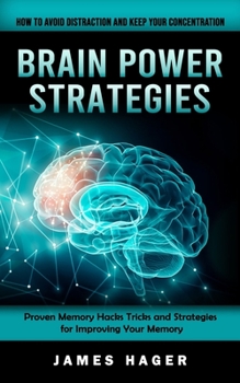 Paperback Brain Power Strategies: How to Avoid Distraction and Keep Your Concentration (Proven Memory Hacks Tricks and Strategies for Improving Your Memory) Book