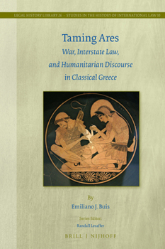 Hardcover Taming Ares: War, Interstate Law, and Humanitarian Discourse in Classical Greece Book