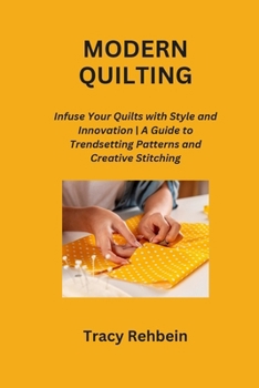 Paperback Modern Quilting: Infuse Your Quilts with Style and Innovation A Guide to Trendsetting Patterns and Creative Stitching Book