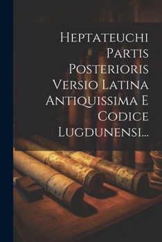 Paperback Heptateuchi Partis Posterioris Versio Latina Antiquissima E Codice Lugdunensi... [French] Book