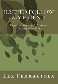 Paperback Just to Follow My Friend: Experiencing God 's Presence In Everyday Life Book