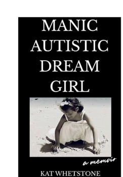 Manic Autistic Dream Girl: A Memoir
