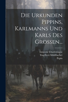 Paperback Die Urkunden Pippins, Karlmanns Und Karls Des Grossen... [German] Book