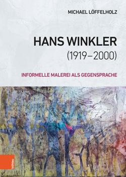 Hans Winkler 1919-2000: Informelle Malerei Als Gegensprache (German Edition)