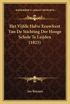 Paperback Het Vijfde Halve Eeuwfeest Van De Stichting Der Hooge Schole Te Leijden (1825) [Dutch] Book