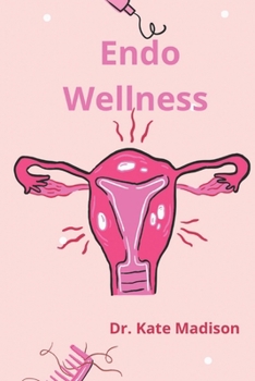 Endo Wellness: MANAGING ENDOMETRIOSIS THROUGH DIET, NUTRITION AND REMEDIES