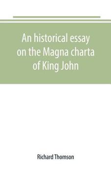 Paperback An historical essay on the Magna charta of King John: to which are added, the Great charter in Latin and English; the charters of liberties and confir Book