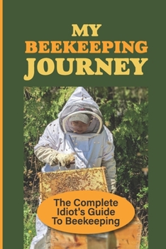 Paperback My Beekeeping Journey: The Complete Idiot's Guide To Beekeeping: Tips And Tricks Book